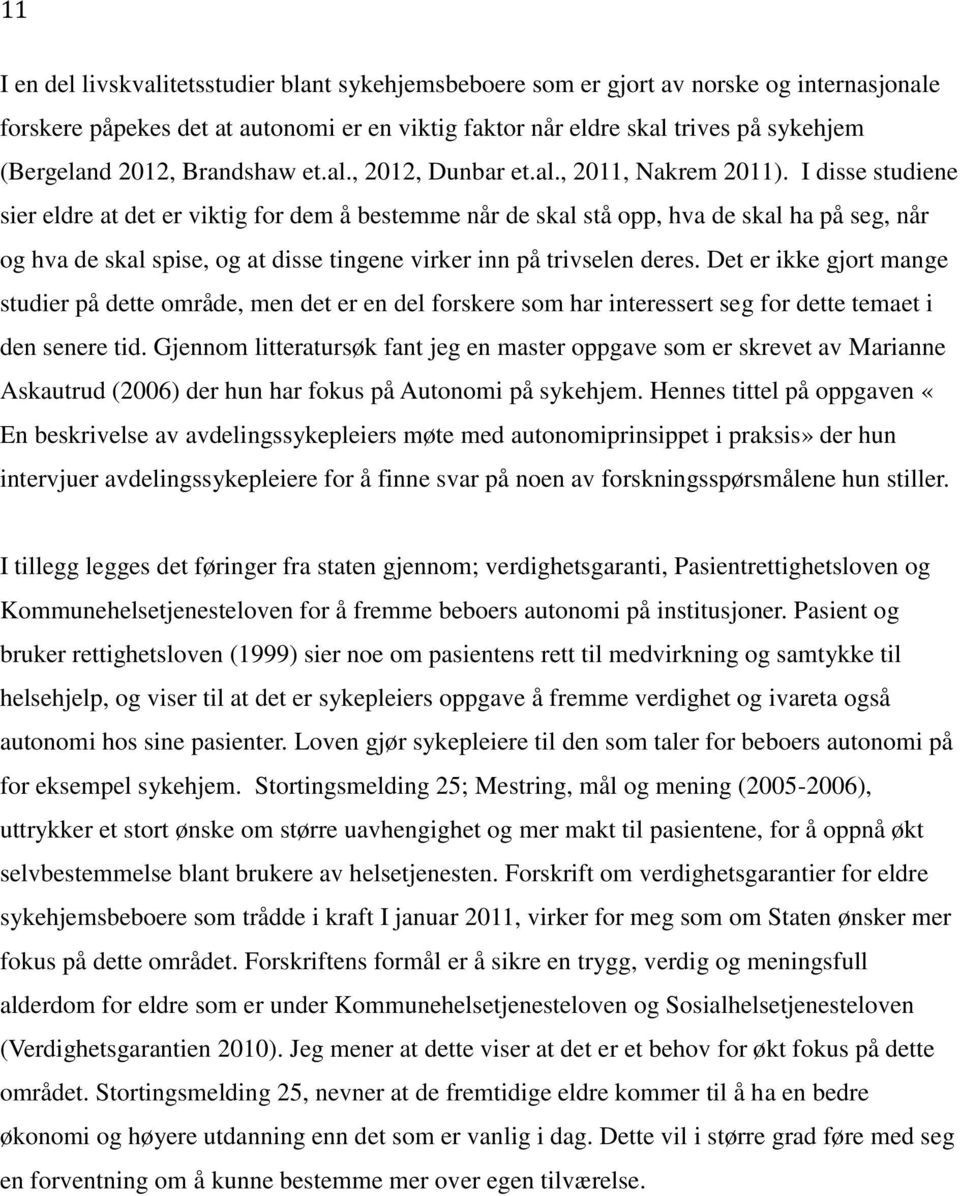 I disse studiene sier eldre at det er viktig for dem å bestemme når de skal stå opp, hva de skal ha på seg, når og hva de skal spise, og at disse tingene virker inn på trivselen deres.