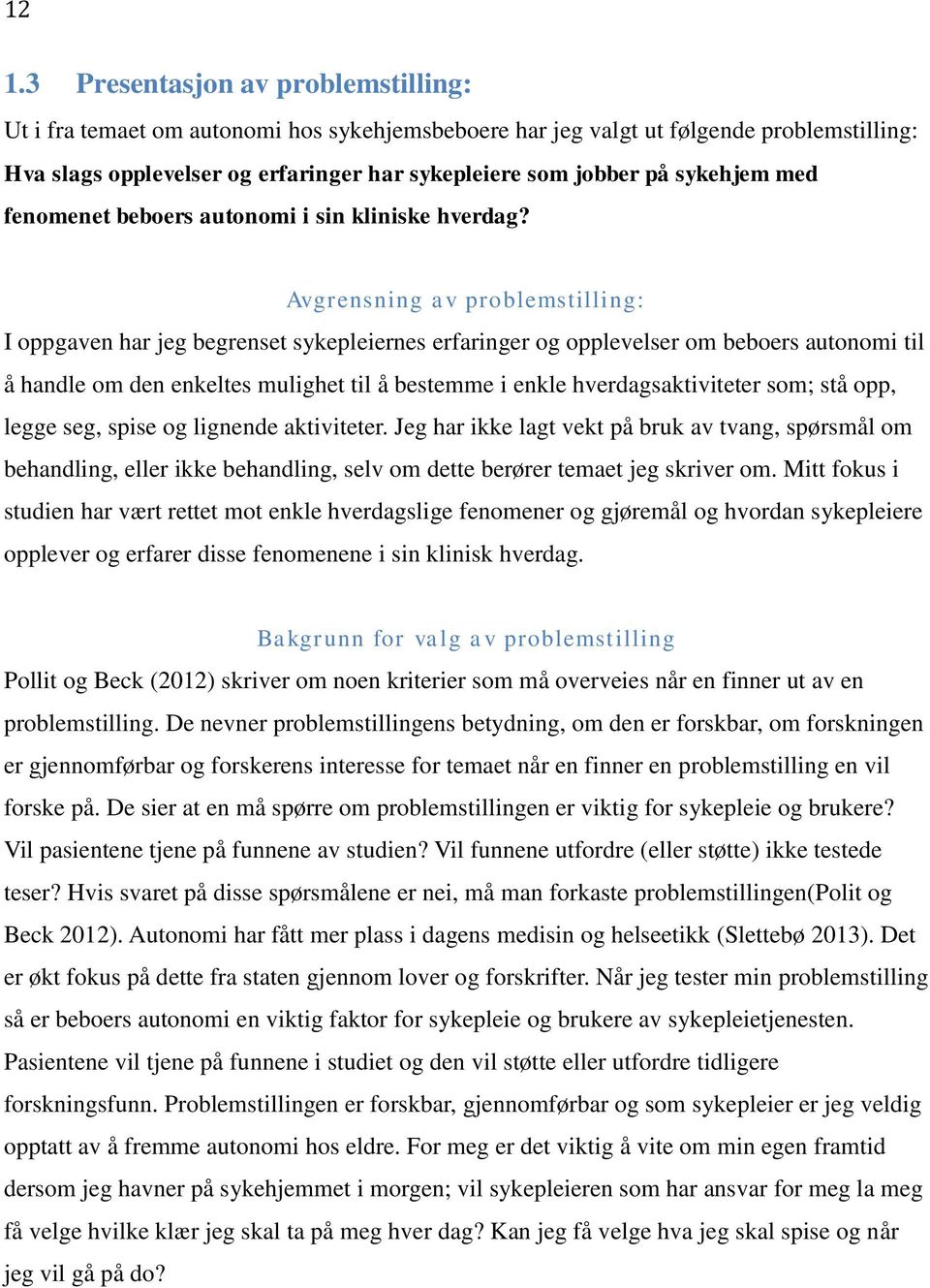 Avgrensning av problemstilling: I oppgaven har jeg begrenset sykepleiernes erfaringer og opplevelser om beboers autonomi til å handle om den enkeltes mulighet til å bestemme i enkle