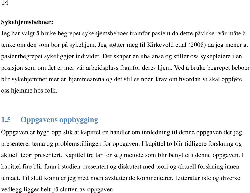 Ved å bruke begrepet beboer blir sykehjemmet mer en hjemmearena og det stilles noen krav om hvordan vi skal oppføre oss hjemme hos folk. 1.