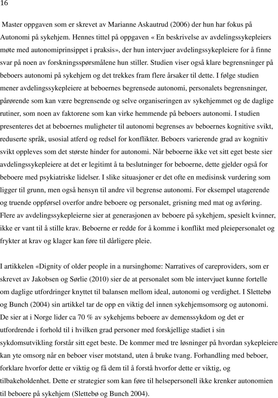 stiller. Studien viser også klare begrensninger på beboers autonomi på sykehjem og det trekkes fram flere årsaker til dette.