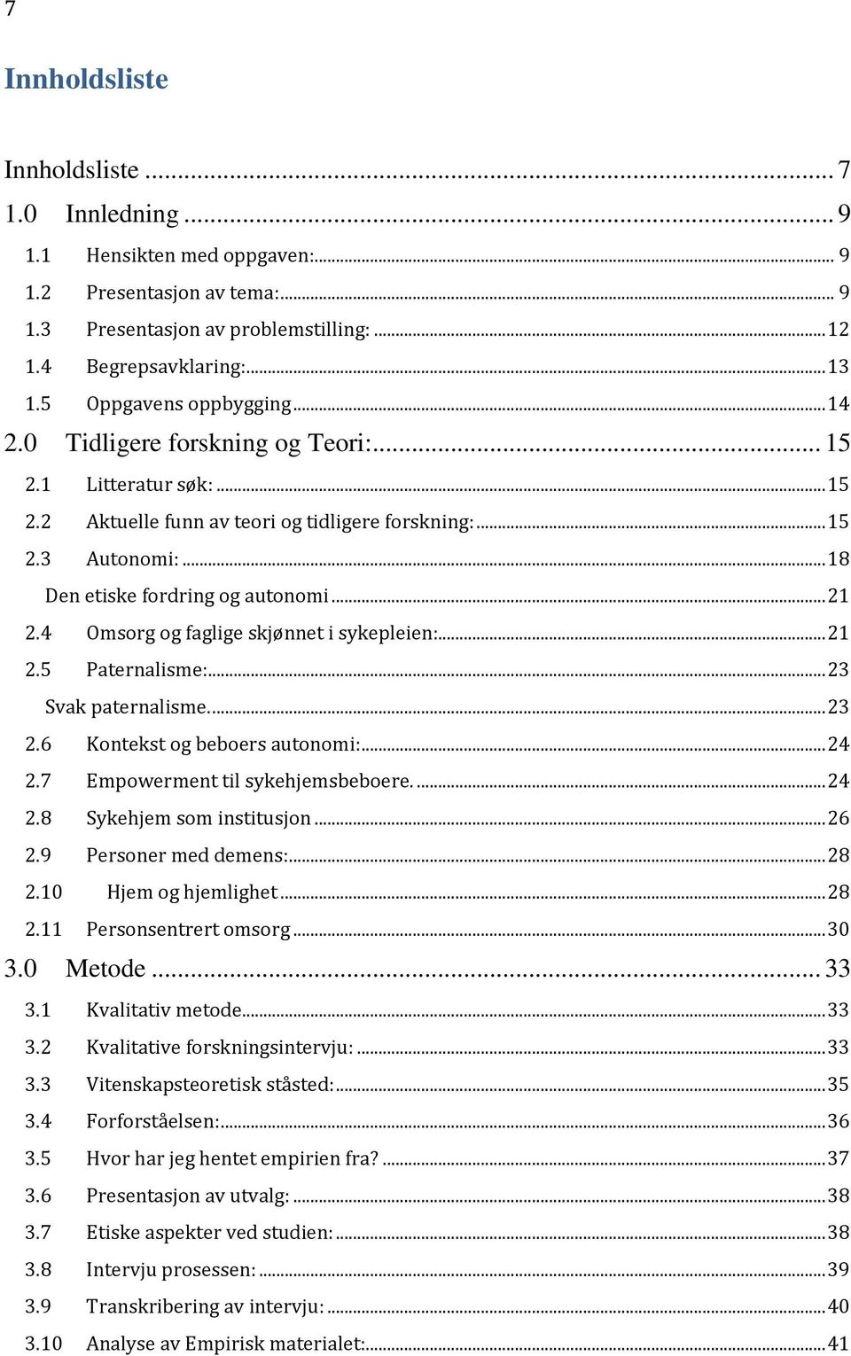 .. 18 Den etiske fordring og autonomi... 21 2.4 Omsorg og faglige skjønnet i sykepleien:... 21 2.5 Paternalisme:... 23 Svak paternalisme.... 23 2.6 Kontekst og beboers autonomi:... 24 2.