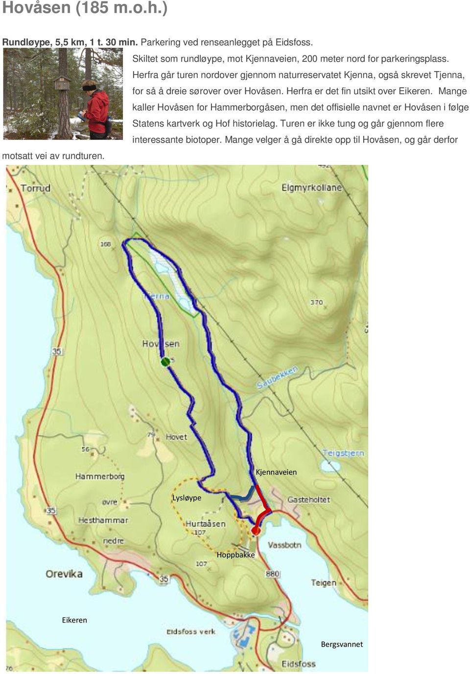 Herfra går turen nordover gjennom naturreservatet Kjenna, også skrevet Tjenna, for så å dreie sørover over Hovåsen. Herfra er det fin utsikt over Eikeren.