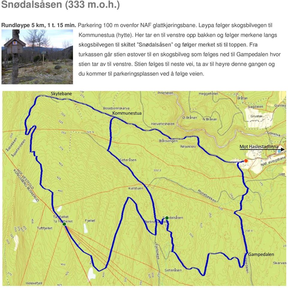 Her tar en til venstre opp bakken og følger merkene langs skogsbilvegen til skiltet Snødalsåsen og følger merket sti til toppen.