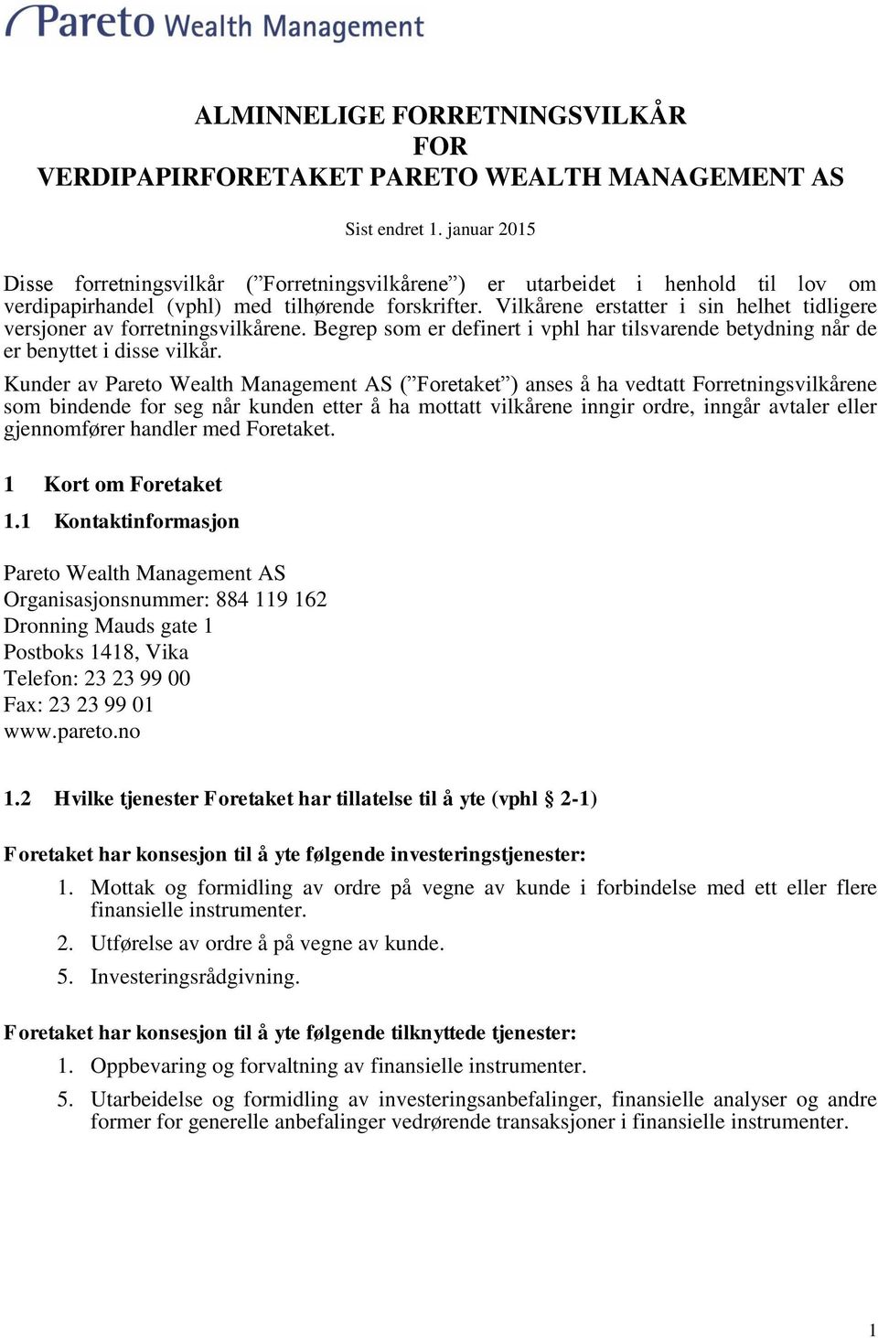 Vilkårene erstatter i sin helhet tidligere versjoner av forretningsvilkårene. Begrep som er definert i vphl har tilsvarende betydning når de er benyttet i disse vilkår.