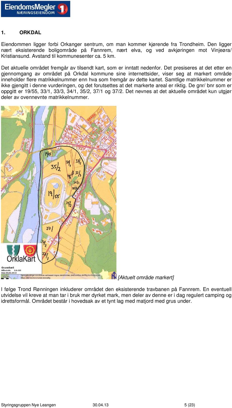 Det presiseres at det etter en gjennomgang av området på Orkdal kommune sine internettsider, viser seg at markert område inneholder flere matrikkelnummer enn hva som fremgår av dette kartet.