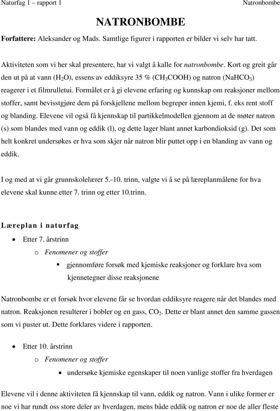 Formålet er å gi elevene erfaring og kunnskap om reaksjoner mellom stoffer, samt bevisstgjøre dem på forskjellene mellom begreper innen kjemi, f. eks rent stoff og blanding.