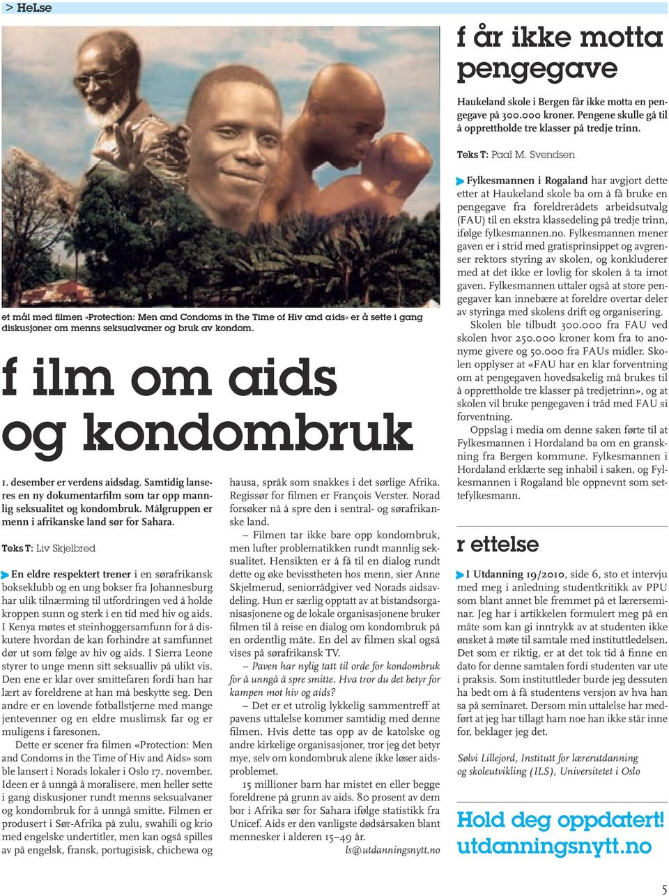 desember er verdens aidsdag. Samtidig lanseres en ny dokumentarfilm som tar opp mannlig seksualitet og kondombruk. Målgruppen er menn i afrikanske land sør for Sahara.