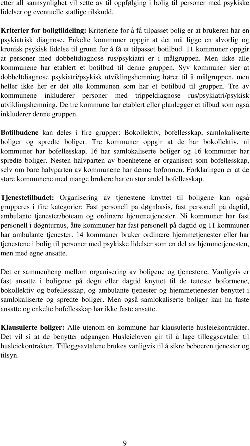 Enkelte kommuner oppgir at det må ligge en alvorlig og kronisk psykisk lidelse til grunn for å få et tilpasset botilbud.