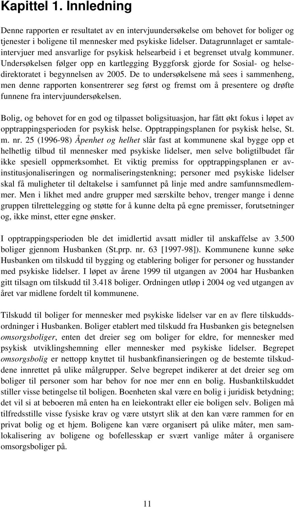 Undersøkelsen følger opp en kartlegging Byggforsk gjorde for Sosial- og helsedirektoratet i begynnelsen av 2005.