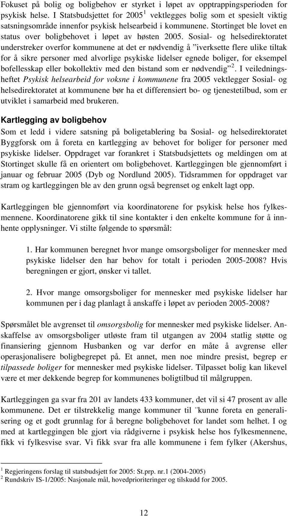 Sosial- og helsedirektoratet understreker overfor kommunene at det er nødvendig å iverksette flere ulike tiltak for å sikre personer med alvorlige psykiske lidelser egnede boliger, for eksempel