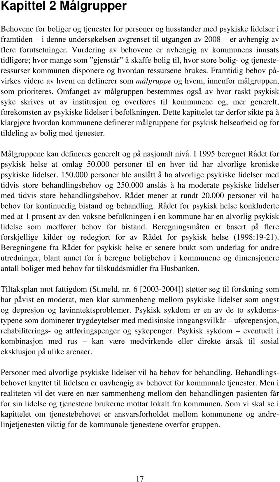 Vurdering av behovene er avhengig av kommunens innsats tidligere; hvor mange som gjenstår å skaffe bolig til, hvor store bolig- og tjenesteressurser kommunen disponere og hvordan ressursene brukes.