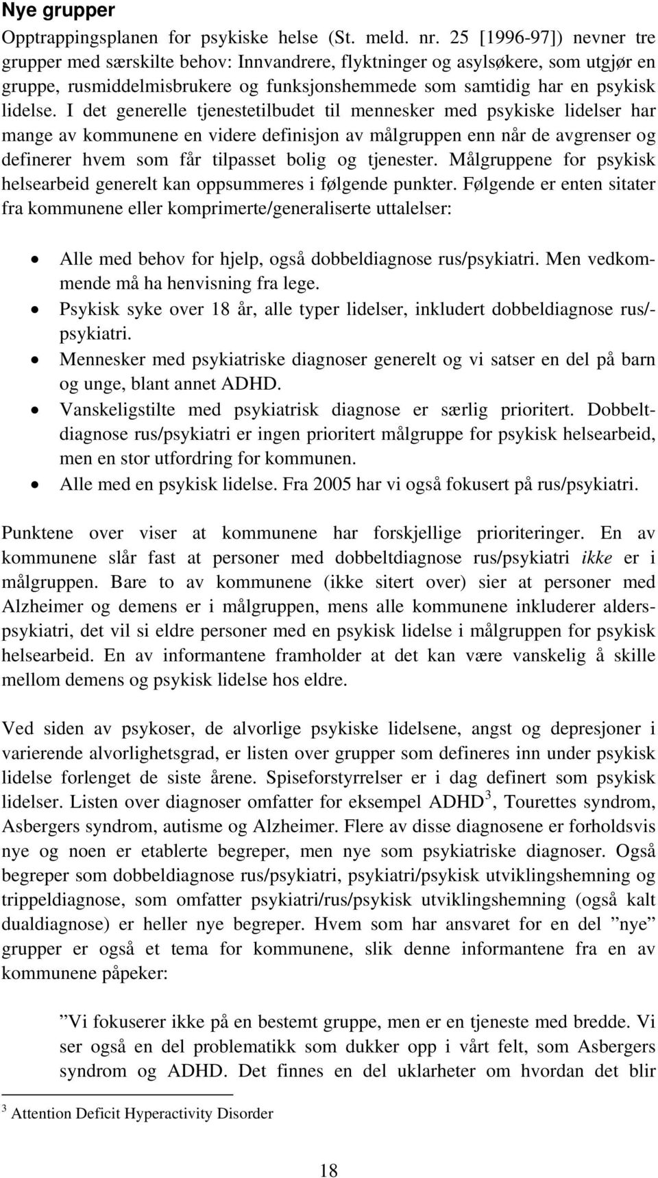 I det generelle tjenestetilbudet til mennesker med psykiske lidelser har mange av kommunene en videre definisjon av målgruppen enn når de avgrenser og definerer hvem som får tilpasset bolig og