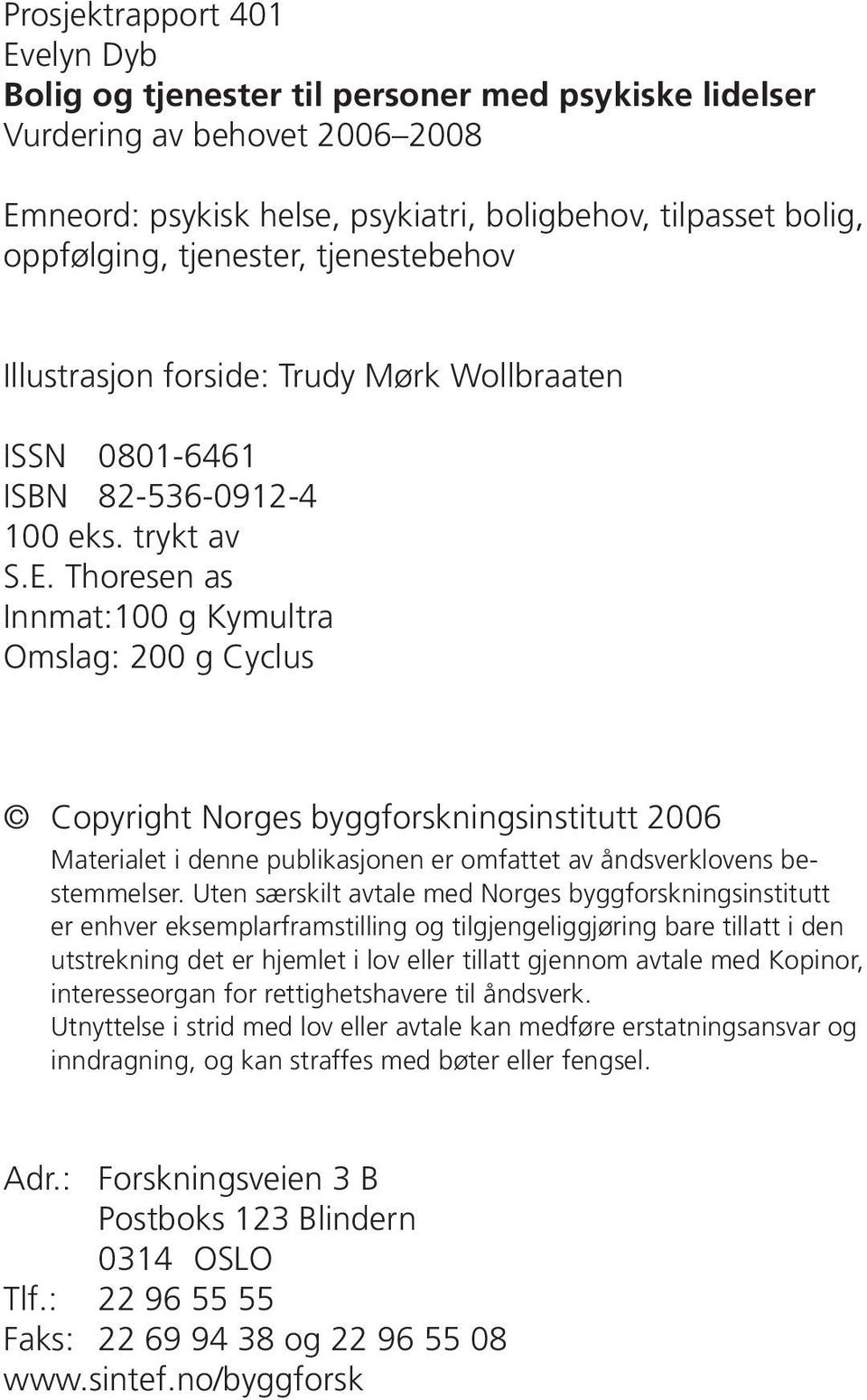 Thoresen as Innmat:100 g Kymultra Omslag: 200 g Cyclus Copyright Norges byggforskningsinstitutt 2006 Materialet i denne publikasjonen er omfattet av åndsverklovens bestemmelser.