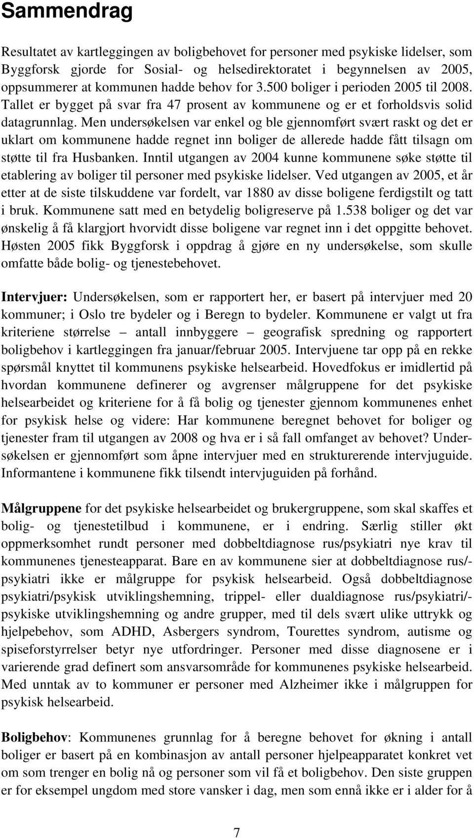 Men undersøkelsen var enkel og ble gjennomført svært raskt og det er uklart om kommunene hadde regnet inn boliger de allerede hadde fått tilsagn om støtte til fra Husbanken.