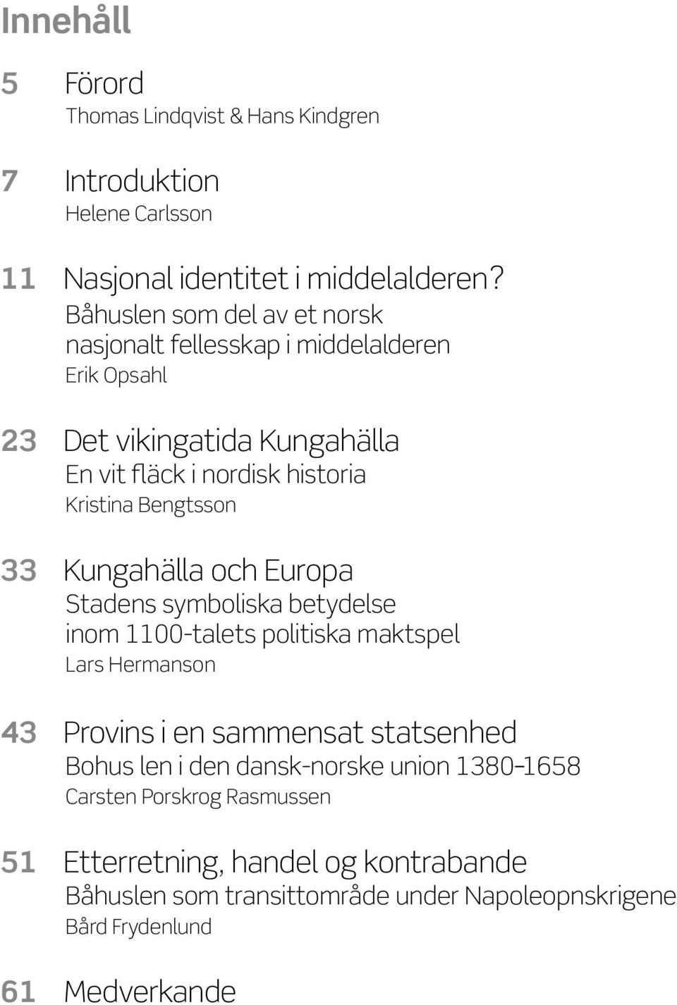 Bengtsson 33 Kungahälla och Europa Stadens symboliska betydelse inom 1100-talets politiska maktspel Lars Hermanson 43 Provins i en sammensat statsenhed