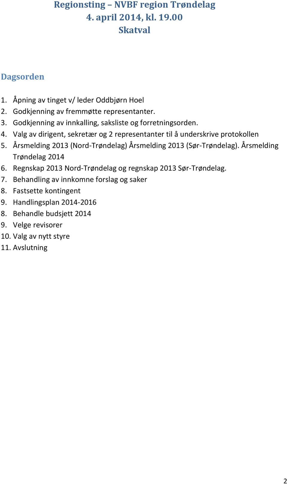 Valg av dirigent, sekretær og 2 representanter til å underskrive protokollen 5. Årsmelding 2013 (Nord-Trøndelag) Årsmelding 2013 (Sør-Trøndelag).