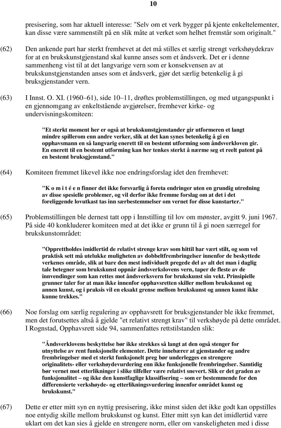 Det er i denne sammenheng vist til at det langvarige vern som er konsekvensen av at brukskunstgjenstanden anses som et åndsverk, gjør det særlig betenkelig å gi bruksgjenstander vern. (63) I Innst. O.