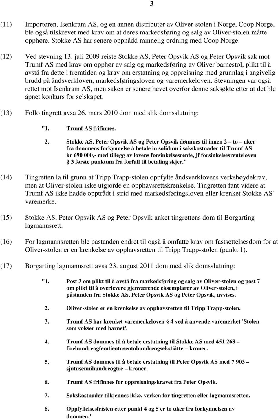 juli 2009 reiste Stokke AS, Peter Opsvik AS og Peter Opsvik sak mot Trumf AS med krav om opphør av salg og markedsføring av Oliver barnestol, plikt til å avstå fra dette i fremtiden og krav om