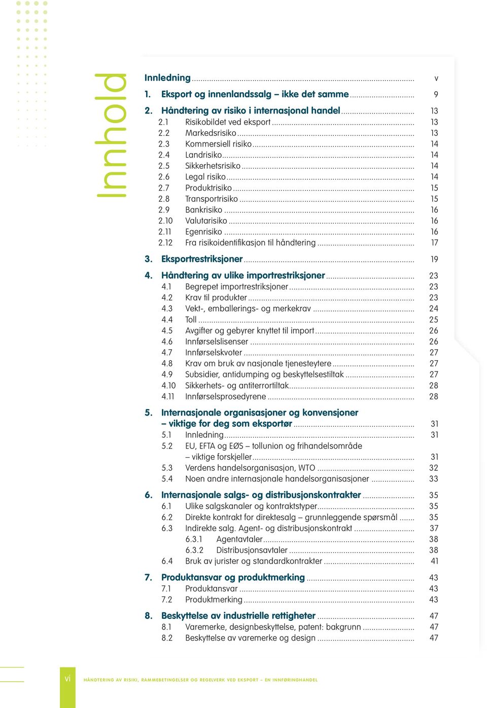 .. 17 3. Eksportrestriksjoner... 19 4. Håndtering av ulike importrestriksjoner... 23 4.1 Begrepet importrestriksjoner... 23 4.2 Krav til produkter... 23 4.3 Vekt-, emballerings- og merkekrav... 24 4.