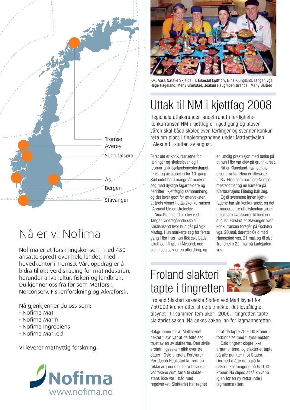 landet, med hovedkontor i Tromsø. Vårt oppdrag er å bidra til økt verdiskaping for matindustrien, herunder akvakultur, fiskeri og landbruk.