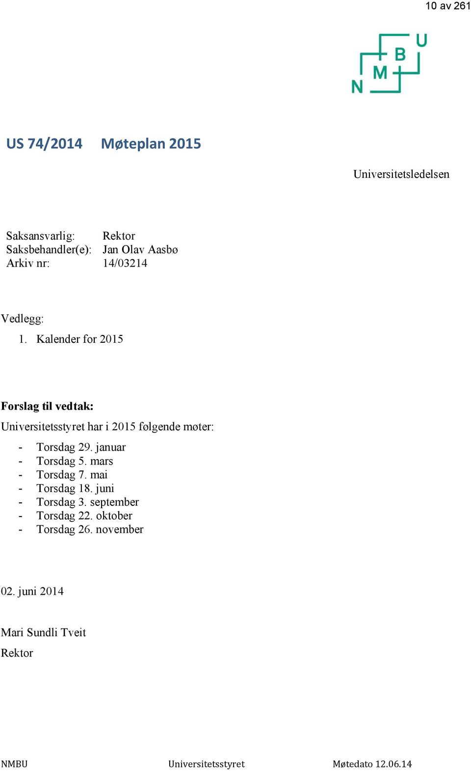 Kalender for 2015 Forslag til vedtak: Universitetsstyret har i 2015 følgende møter: - Torsdag 29.