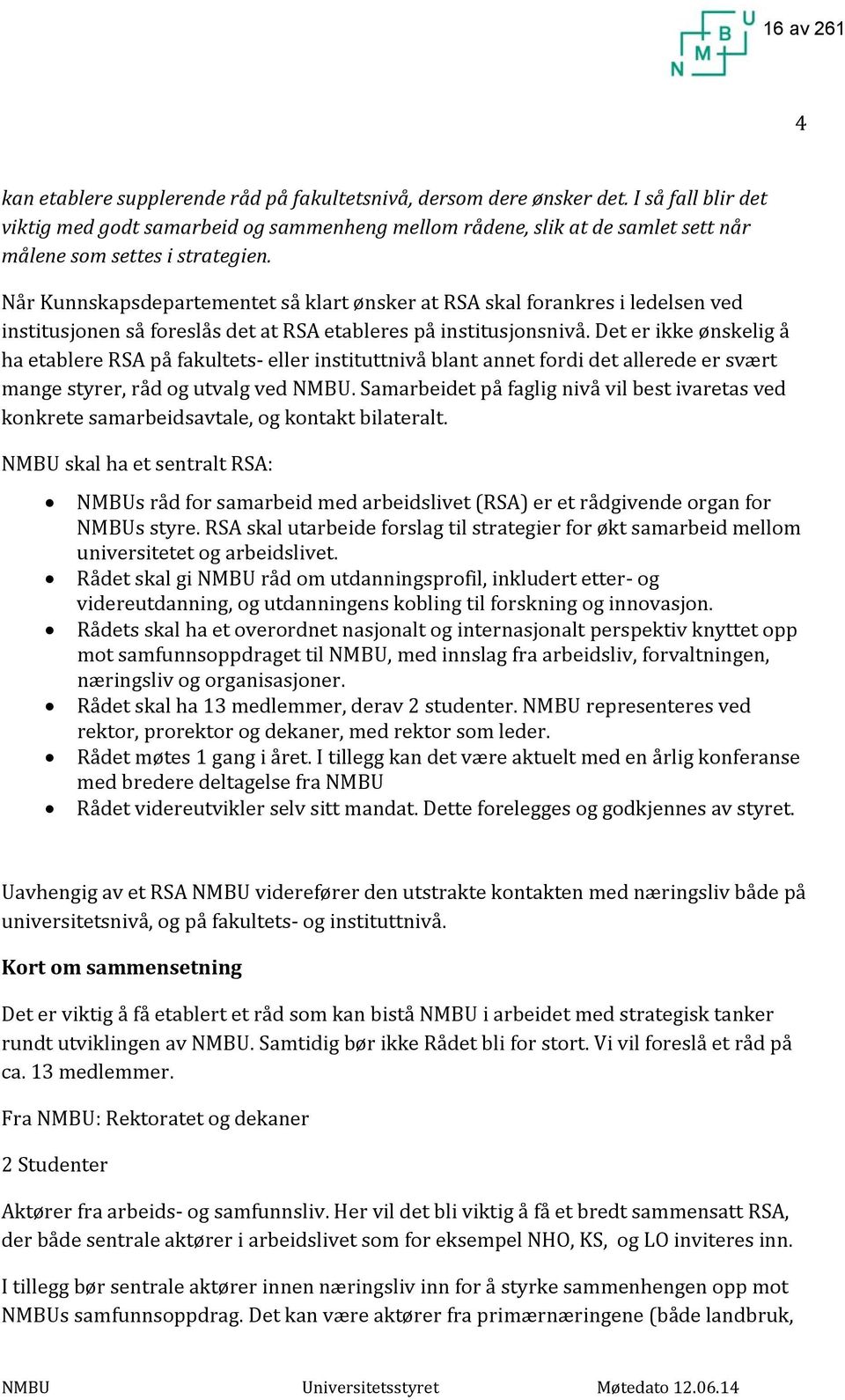 Når Kunnskapsdepartementet så klart ønsker at RSA skal forankres i ledelsen ved institusjonen så foreslås det at RSA etableres på institusjonsnivå.