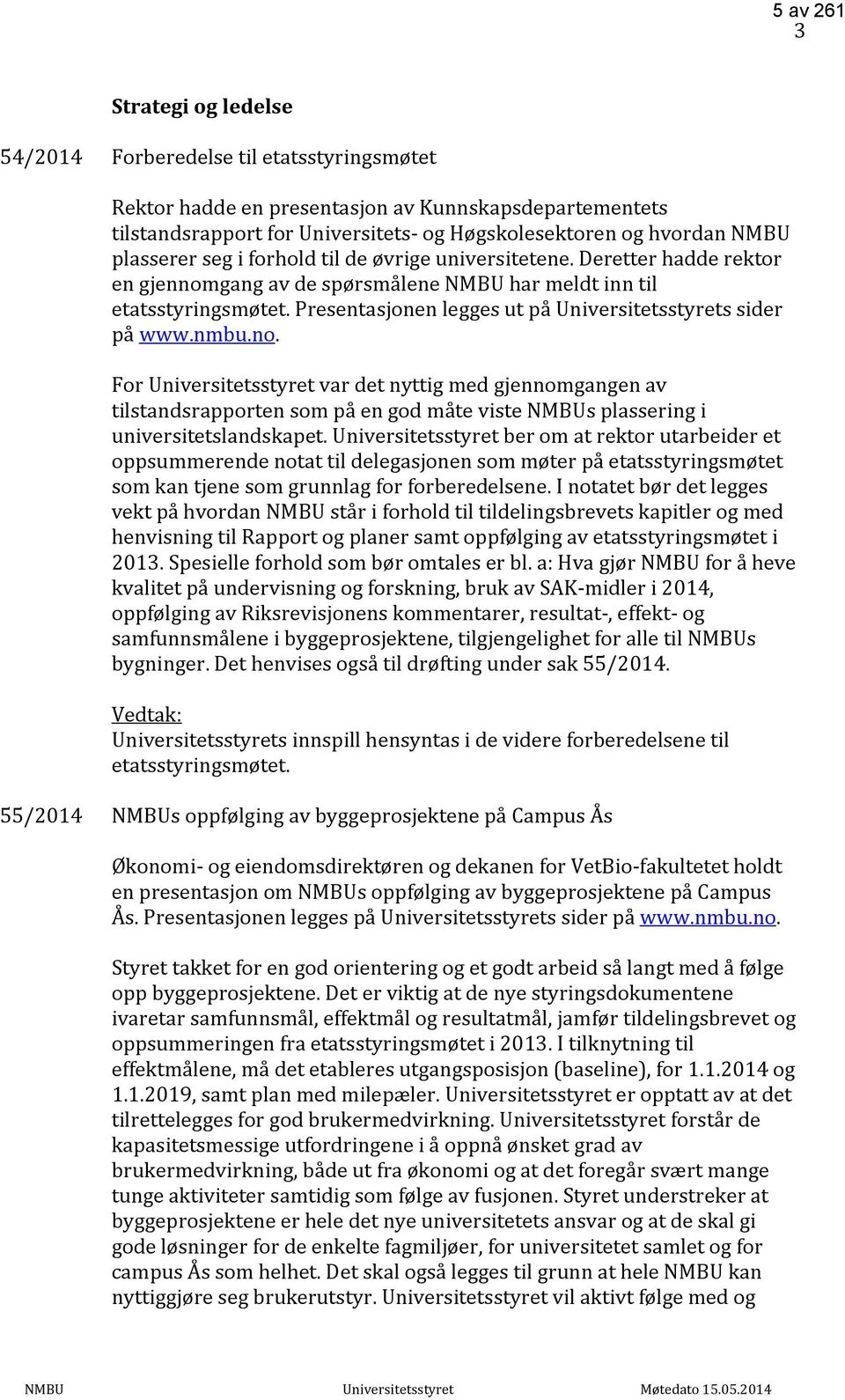 Presentasjonen legges ut på Universitetsstyrets sider på www.nmbu.no.