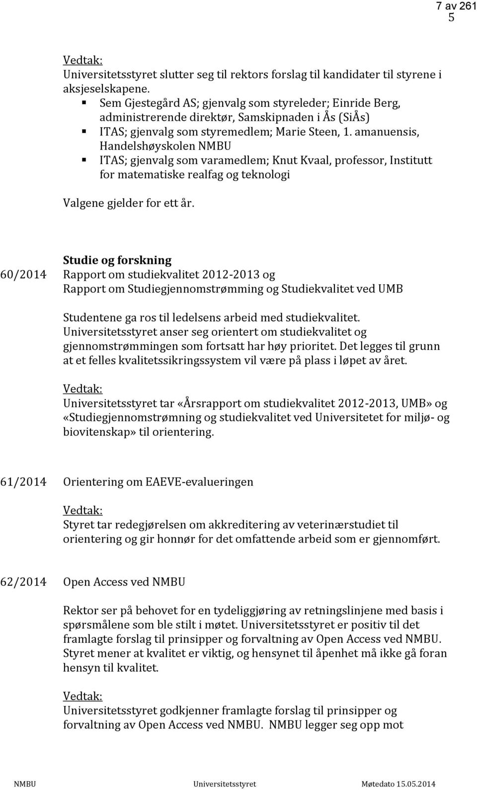 amanuensis, Handelshøyskolen NMBU ITAS; gjenvalg som varamedlem; Knut Kvaal, professor, Institutt for matematiske realfag og teknologi Valgene gjelder for ett år.