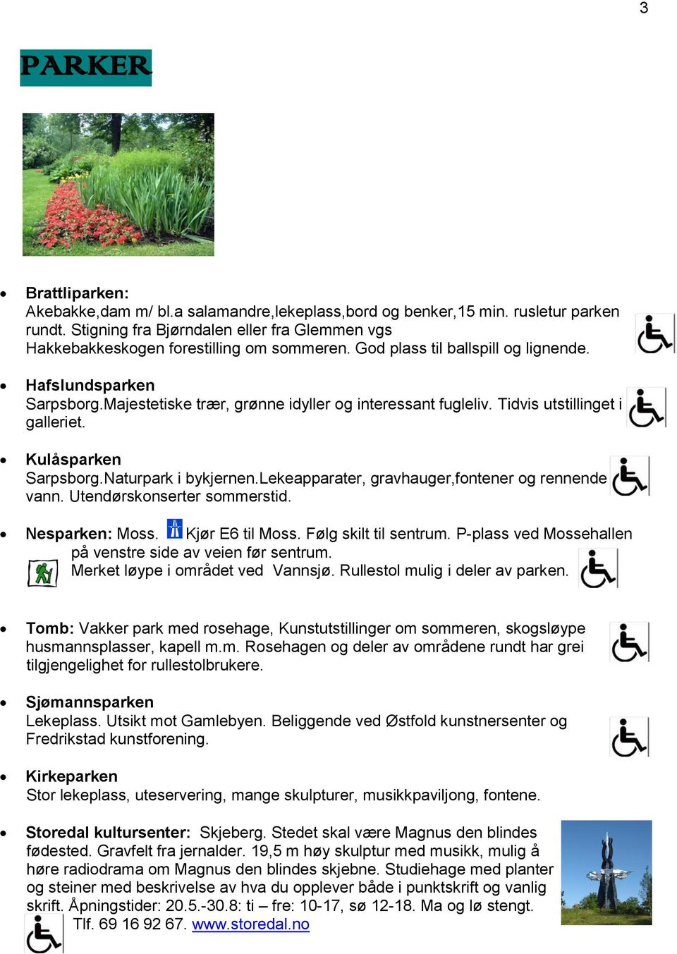 lekeapparater, gravhauger,fontener og rennende vann. Utendørskonserter sommerstid. Nesparken: Moss. Kjør E6 til Moss. Følg skilt til sentrum.