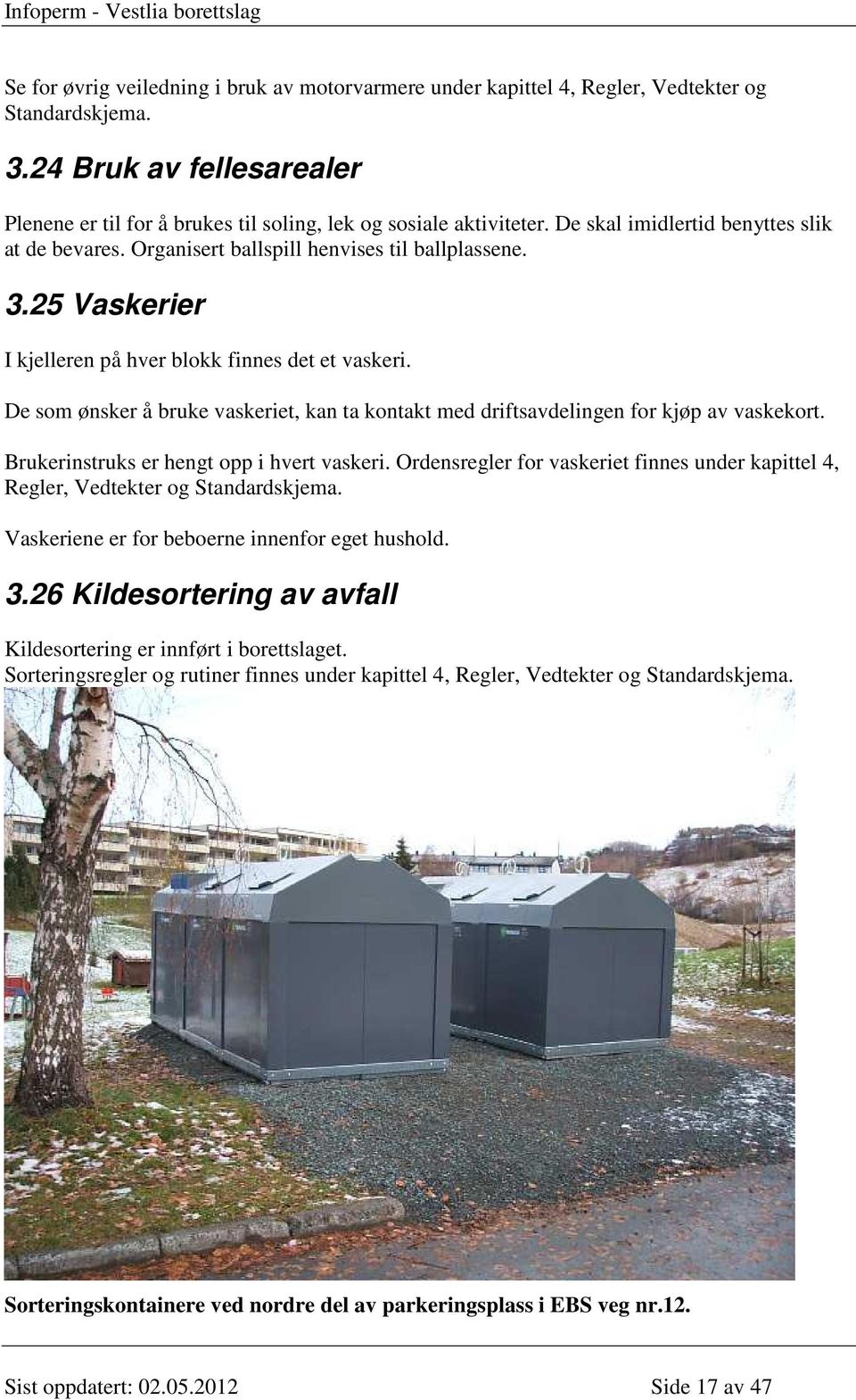 De som ønsker å bruke vaskeriet, kan ta kontakt med driftsavdelingen for kjøp av vaskekort. Brukerinstruks er hengt opp i hvert vaskeri.