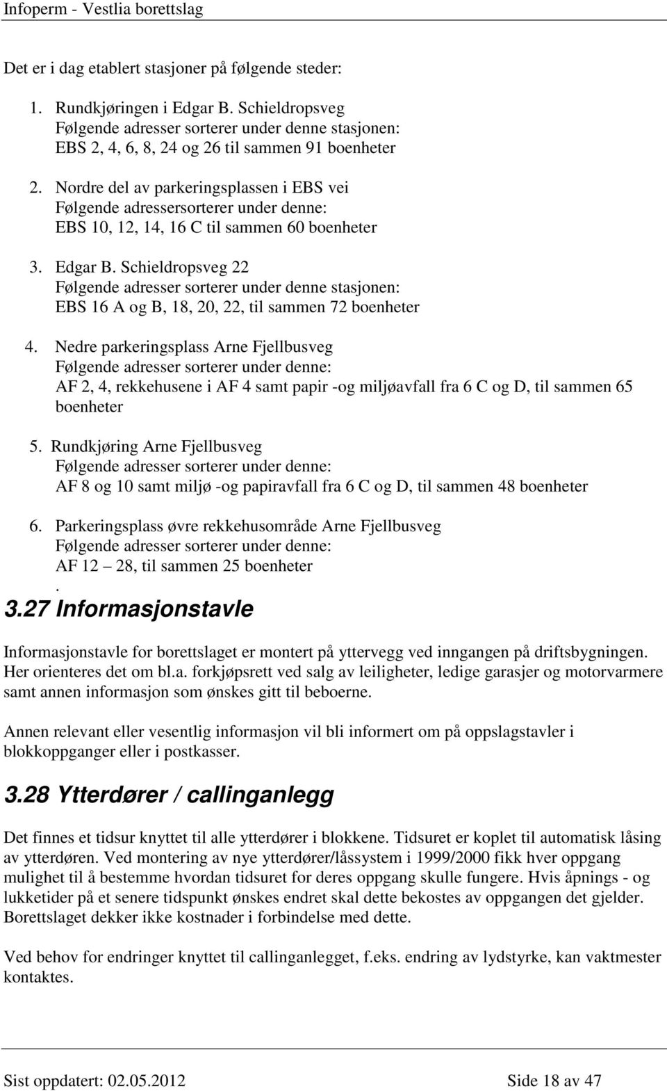 Schieldropsveg 22 Følgende adresser sorterer under denne stasjonen: EBS 16 A og B, 18, 20, 22, til sammen 72 boenheter 4.