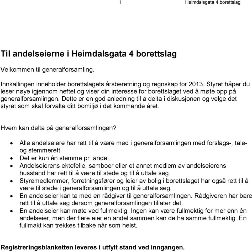 Dette er en god anledning til å delta i diskusjonen og velge det styret som skal forvalte ditt bomiljø i det kommende året. Hvem kan delta på generalforsamlingen?