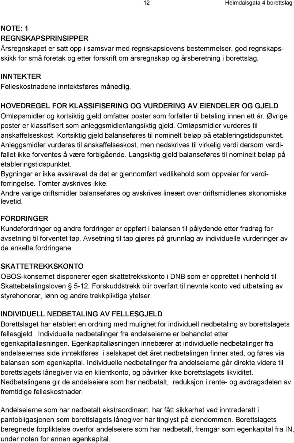 HOVEDREGEL FOR KLASSIFISERING OG VURDERING AV EIENDELER OG GJELD Omløpsmidler og kortsiktig gjeld omfatter poster som forfaller til betaling innen ett år.