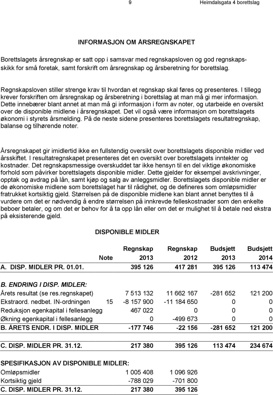 I tillegg krever forskriften om årsregnskap og årsberetning i borettslag at man må gi mer informasjon.