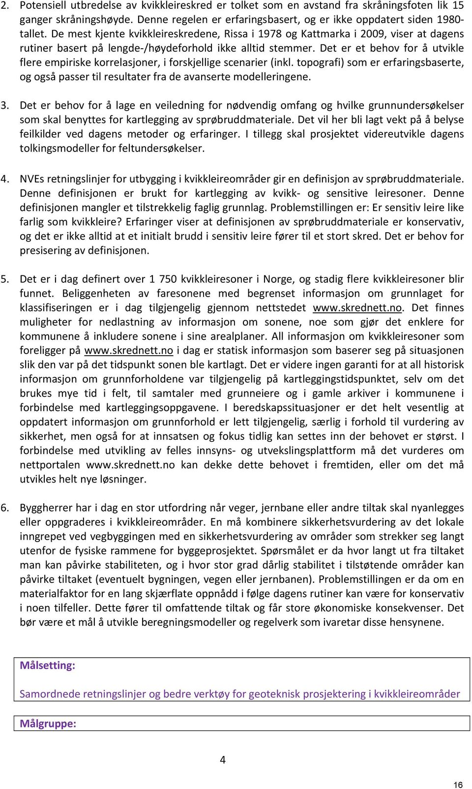 Det er et behov for å utvikle flere empiriske korrelasjoner, i forskjellige scenarier (inkl. topografi) som er erfaringsbaserte, og også passer til resultater fra de avanserte modelleringene. 3.