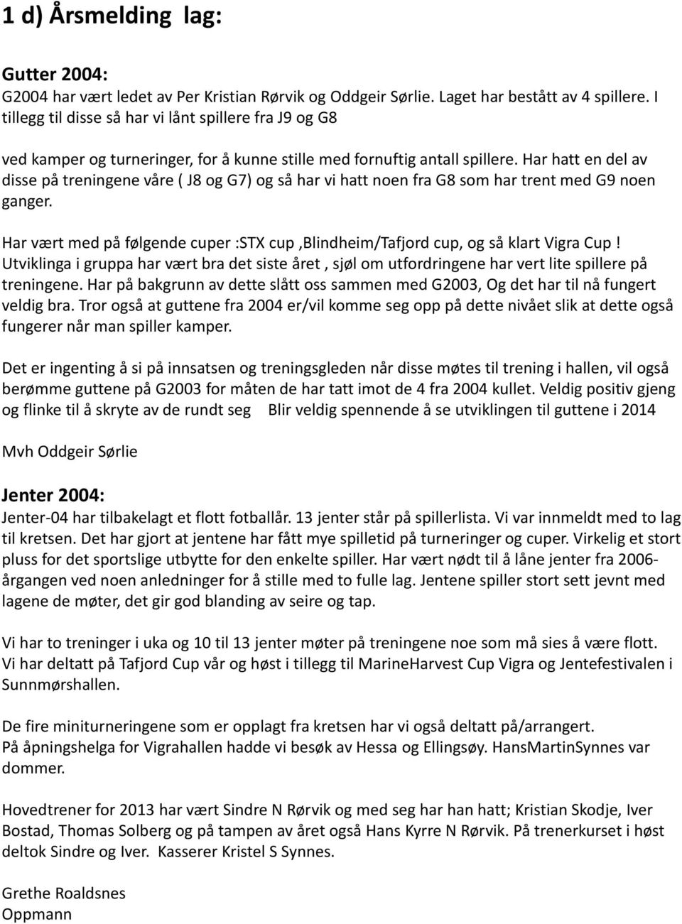 Har hatt en del av disse på treningene våre ( J8 og G7) og så har vi hatt noen fra G8 som har trent med G9 noen ganger.