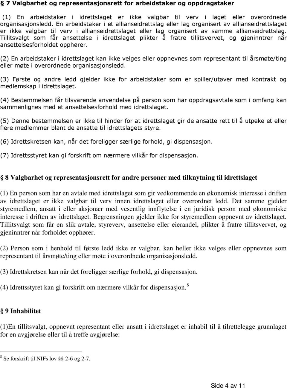 Tillitsvalgt som får ansettelse i idrettslaget plikter å fratre tillitsvervet, og gjeninntrer når ansettelsesforholdet opphører.