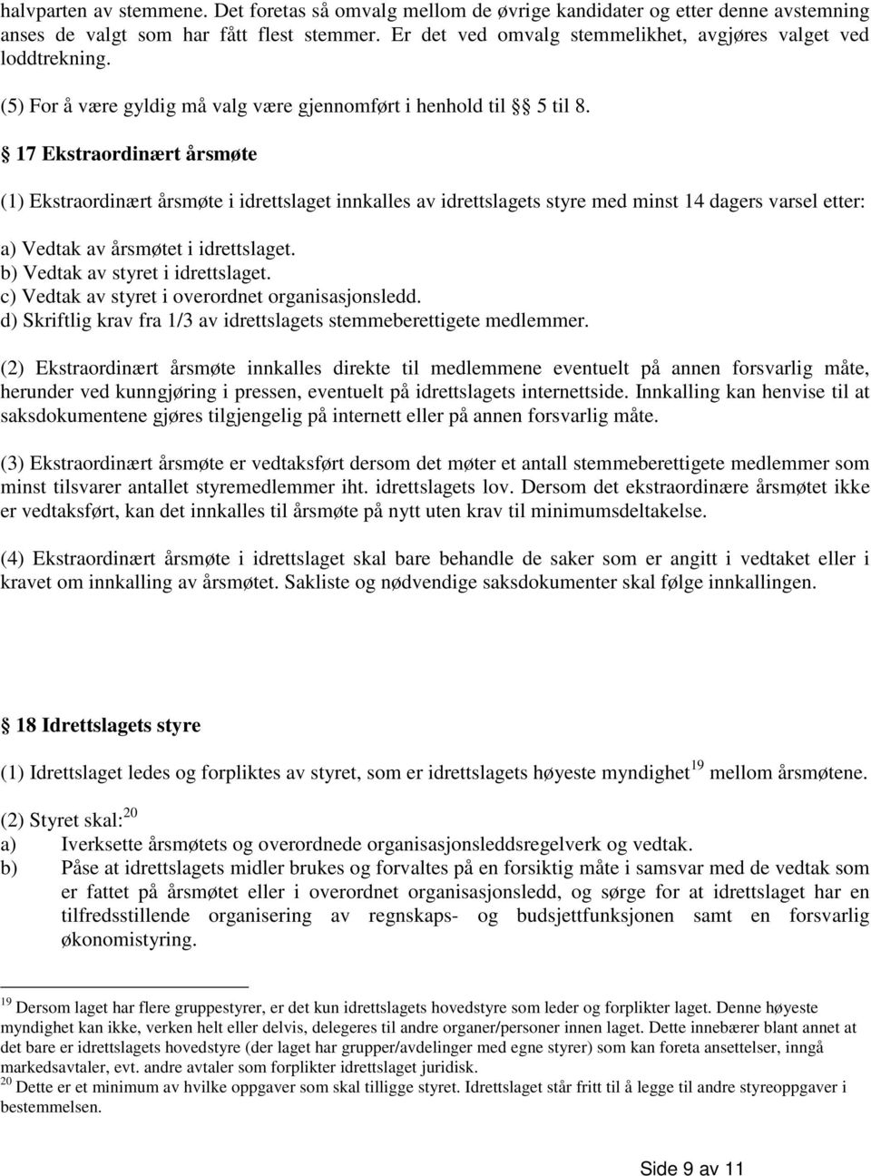 17 Ekstraordinært årsmøte (1) Ekstraordinært årsmøte i idrettslaget innkalles av idrettslagets styre med minst 14 dagers varsel etter: a) Vedtak av årsmøtet i idrettslaget.