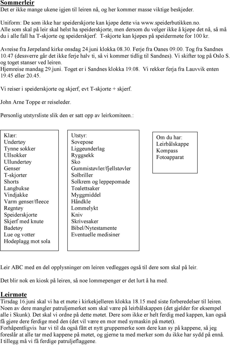 Avreise fra Jørpeland kirke onsdag 24.juni klokka 08.30. Ferje fra Oanes 09.00. Tog fra Sandnes 10.47 (dessverre går det ikke ferje halv ti, så vi kommer tidlig til Sandnes). Vi skifter tog på Oslo S.