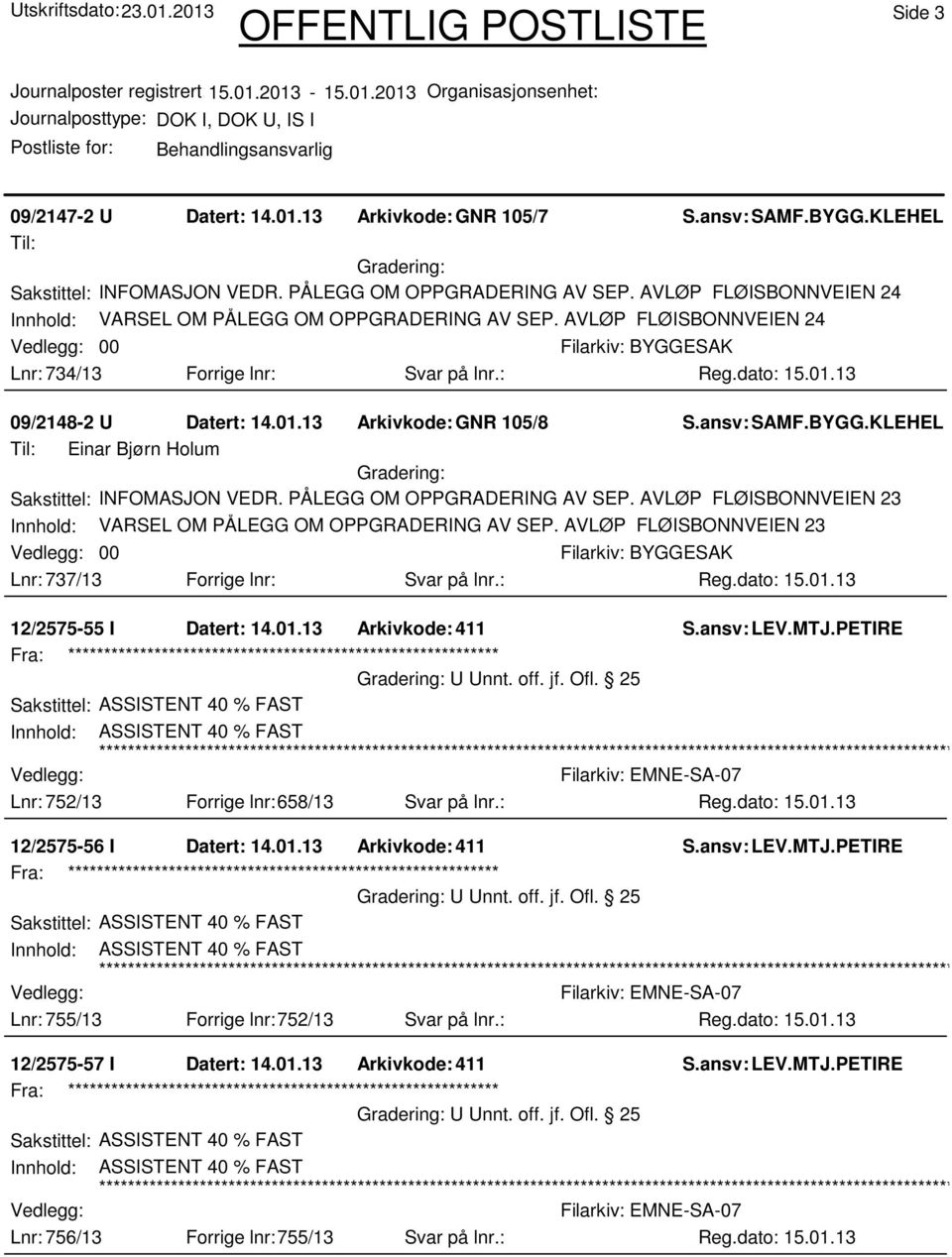 AVLØP FLØISBONNVEIEN 23 Innhold: VARSEL OM PÅLEGG OM OPPGRADERING AV SEP. AVLØP FLØISBONNVEIEN 23 00 Lnr: 737/13 Forrige lnr: Svar på lnr.: 12/2575-55 I Datert: 14.01.13 Arkivkode:411 S.ansv: LEV.MTJ.