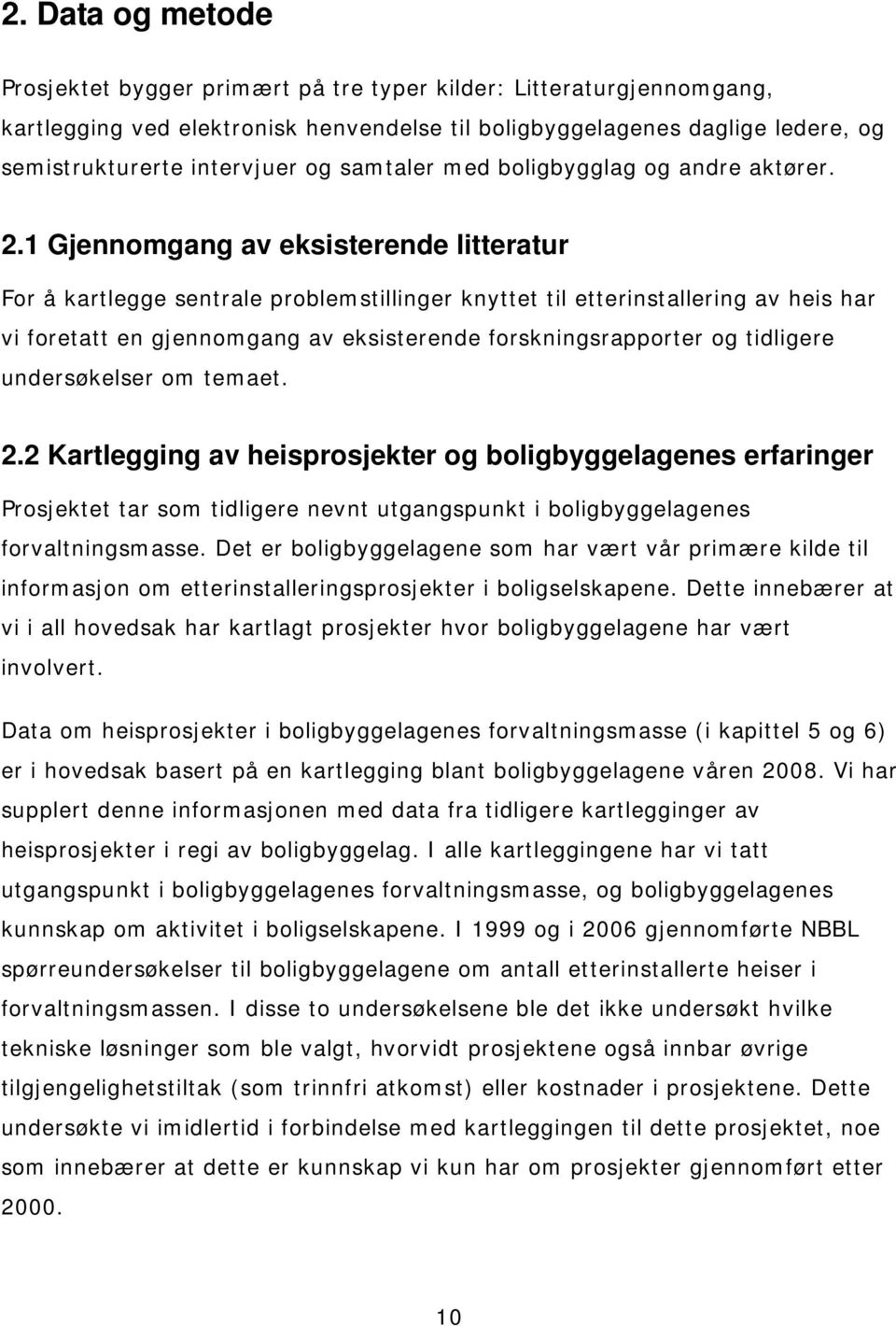 1 Gjennomgang av eksisterende litteratur For å kartlegge sentrale problemstillinger knyttet til etterinstallering av heis har vi foretatt en gjennomgang av eksisterende forskningsrapporter og