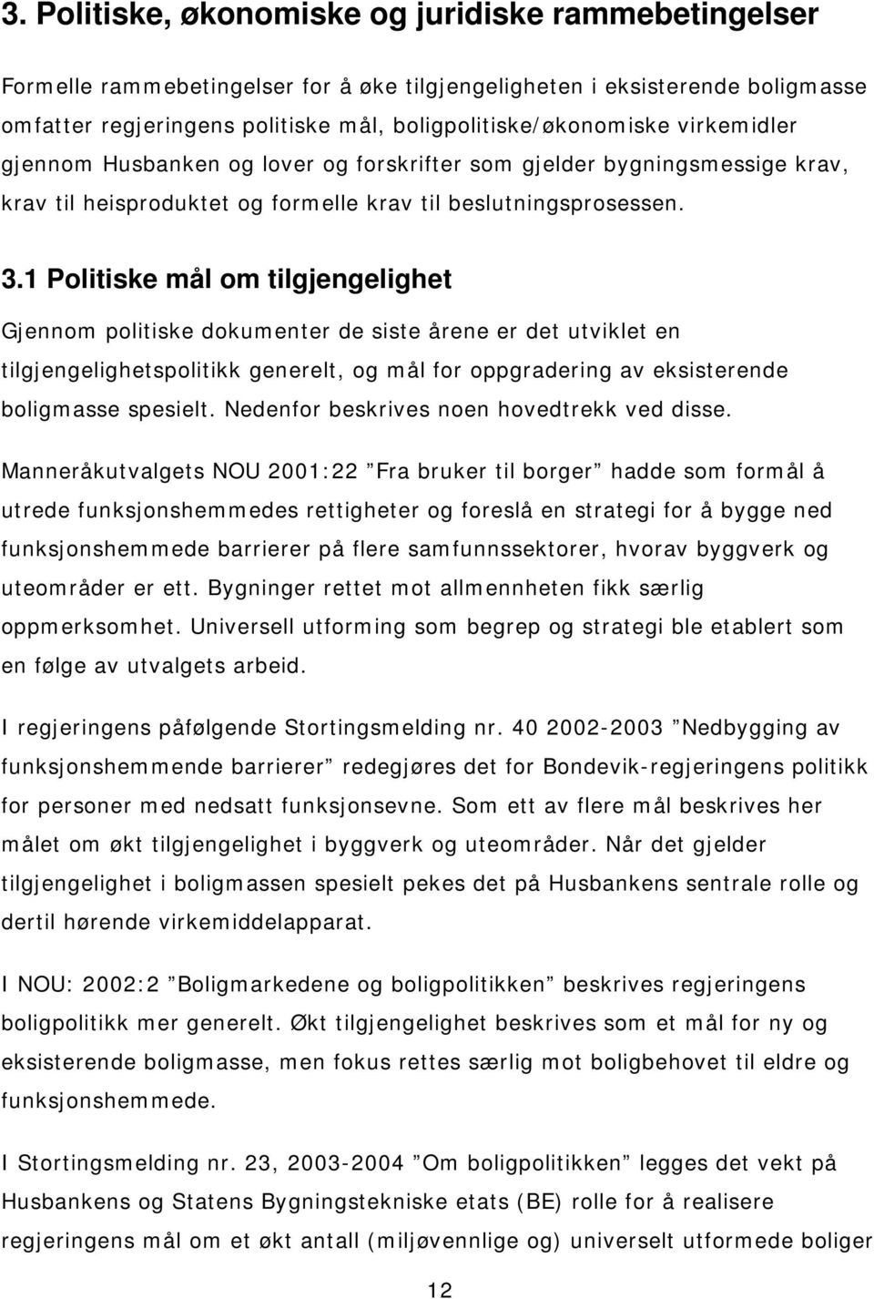 1 Politiske mål om tilgjengelighet Gjennom politiske dokumenter de siste årene er det utviklet en tilgjengelighetspolitikk generelt, og mål for oppgradering av eksisterende boligmasse spesielt.