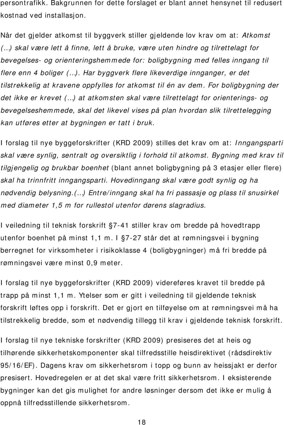 boligbygning med felles inngang til flere enn 4 boliger ( ). Har byggverk flere likeverdige innganger, er det tilstrekkelig at kravene oppfylles for atkomst til én av dem.