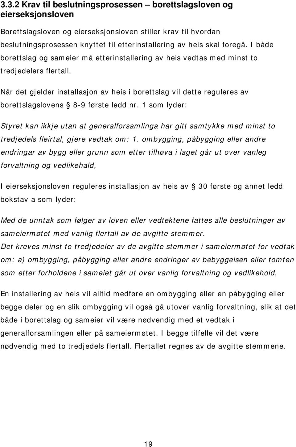 Når det gjelder installasjon av heis i borettslag vil dette reguleres av borettslagslovens 8-9 første ledd nr.