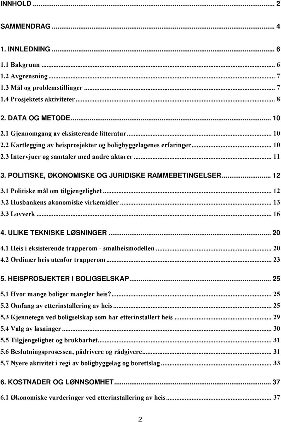 POLITISKE, ØKONOMISKE OG JURIDISKE RAMMEBETINGELSER... 12 3.1 Politiske mål om tilgjengelighet... 12 3.2 Husbankens økonomiske virkemidler... 13 3.3 Lovverk... 16 4. ULIKE TEKNISKE LØSNINGER... 20 4.