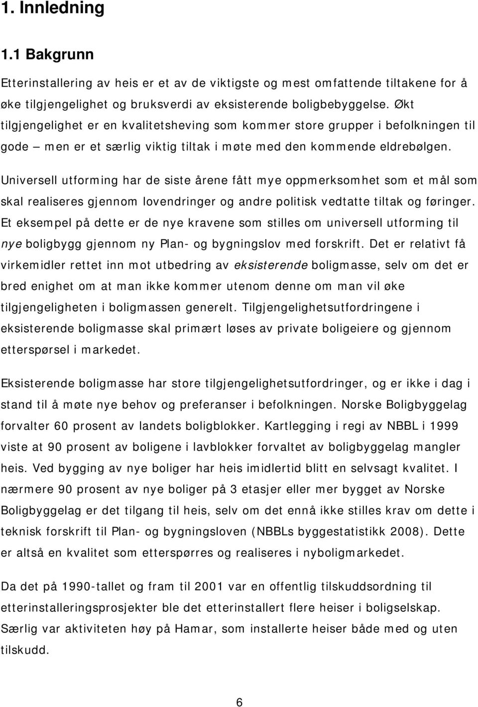 Universell utforming har de siste årene fått mye oppmerksomhet som et mål som skal realiseres gjennom lovendringer og andre politisk vedtatte tiltak og føringer.