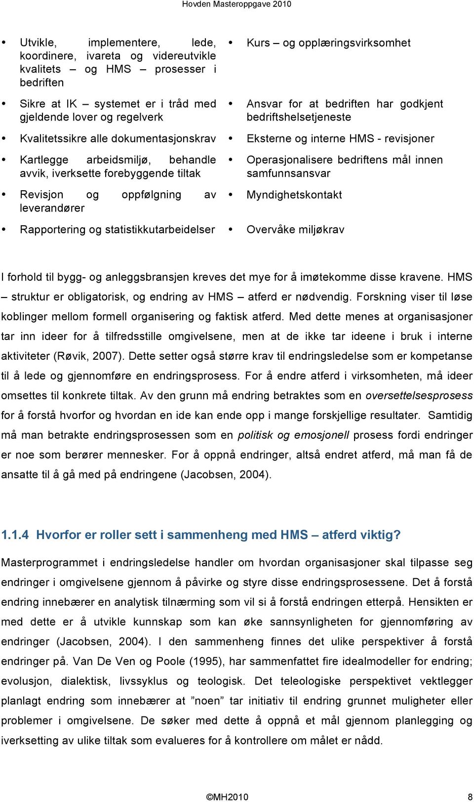 tiltak Revisjon og oppfølgning av leverandører Operasjonalisere bedriftens mål innen samfunnsansvar Myndighetskontakt Rapportering og statistikkutarbeidelser Overvåke miljøkrav I forhold til bygg- og