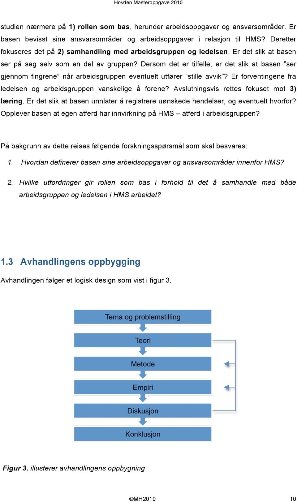 Dersom det er tilfelle, er det slik at basen ser gjennom fingrene når arbeidsgruppen eventuelt utfører stille avvik? Er forventingene fra ledelsen og arbeidsgruppen vanskelige å forene?