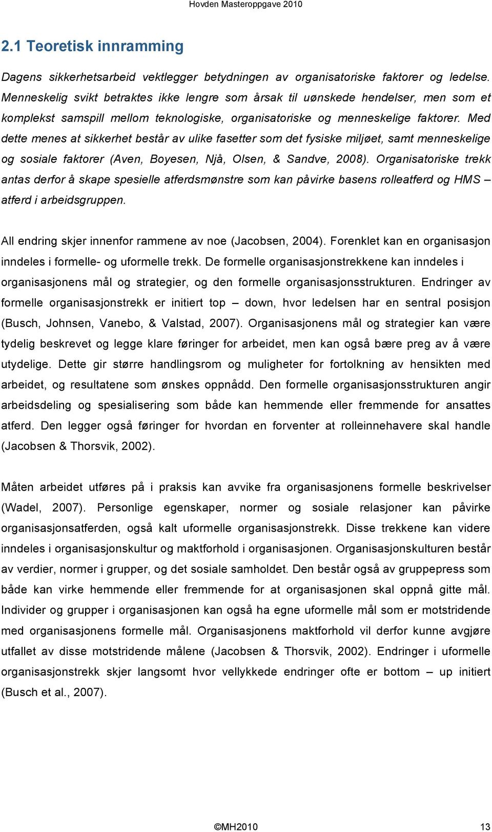 Med dette menes at sikkerhet består av ulike fasetter som det fysiske miljøet, samt menneskelige og sosiale faktorer (Aven, Boyesen, Njå, Olsen, & Sandve, 2008).