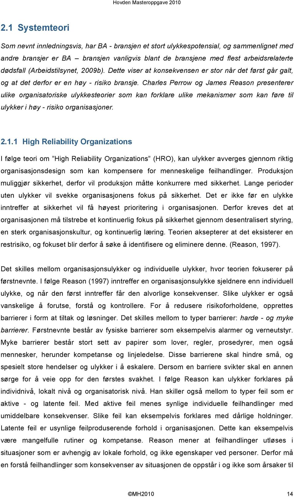 Charles Perrow og James Reason presenterer ulike organisatoriske ulykkesteorier som kan forklare ulike mekanismer som kan føre til ulykker i høy - risiko organisasjoner. 2.1.